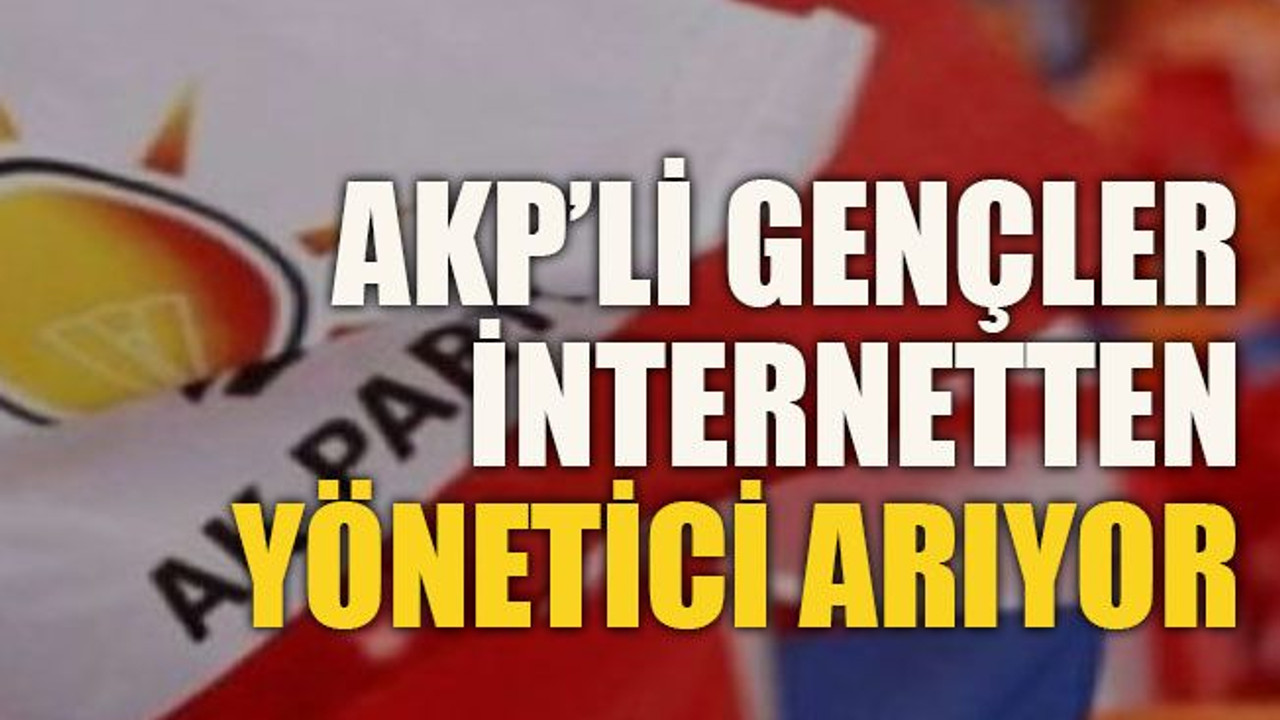 AKP’li gençler internetten yönetici arıyor