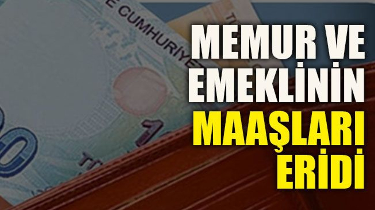 Memur ve emeklinin maaşları eridi