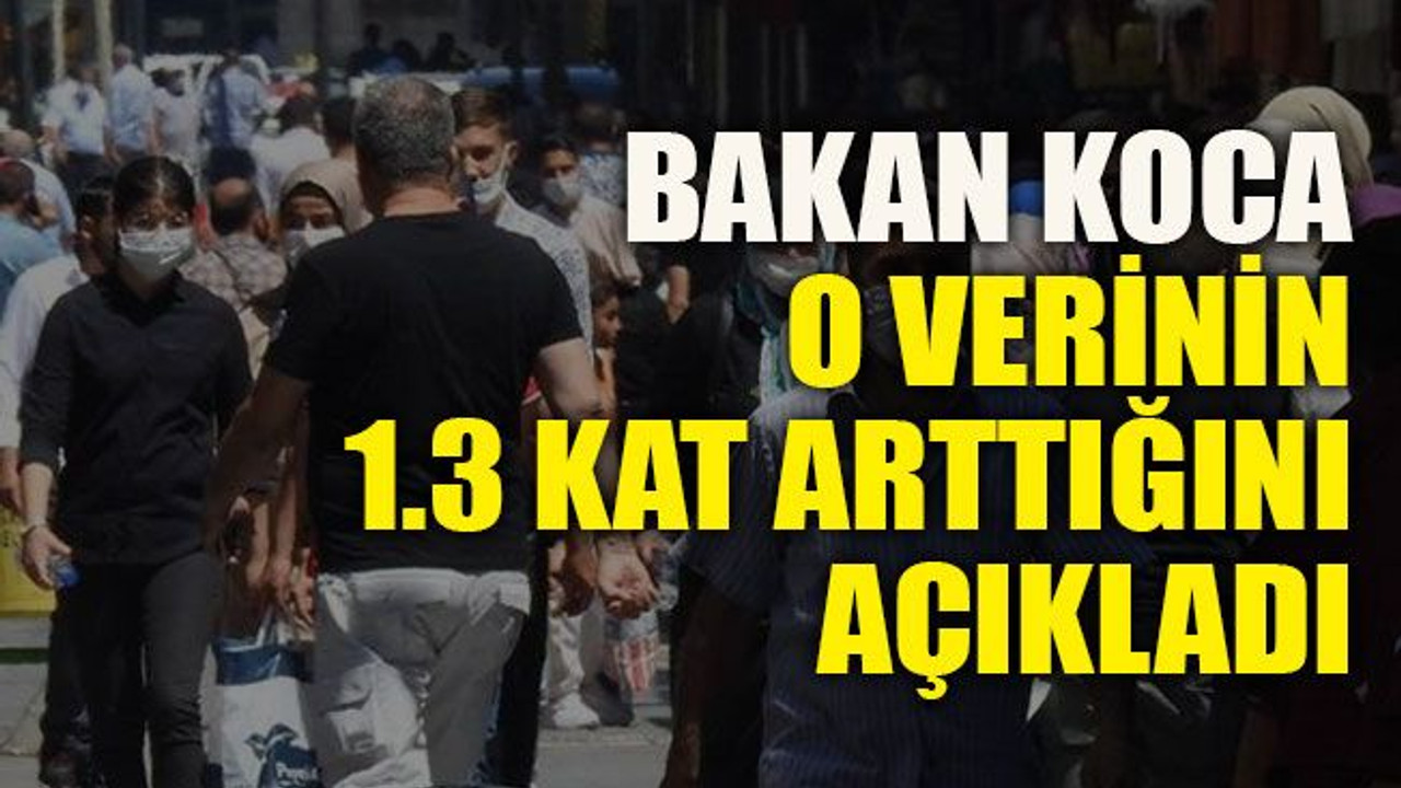 Bakan Koca o verinin 1.3 kat arttığını açıkladı
