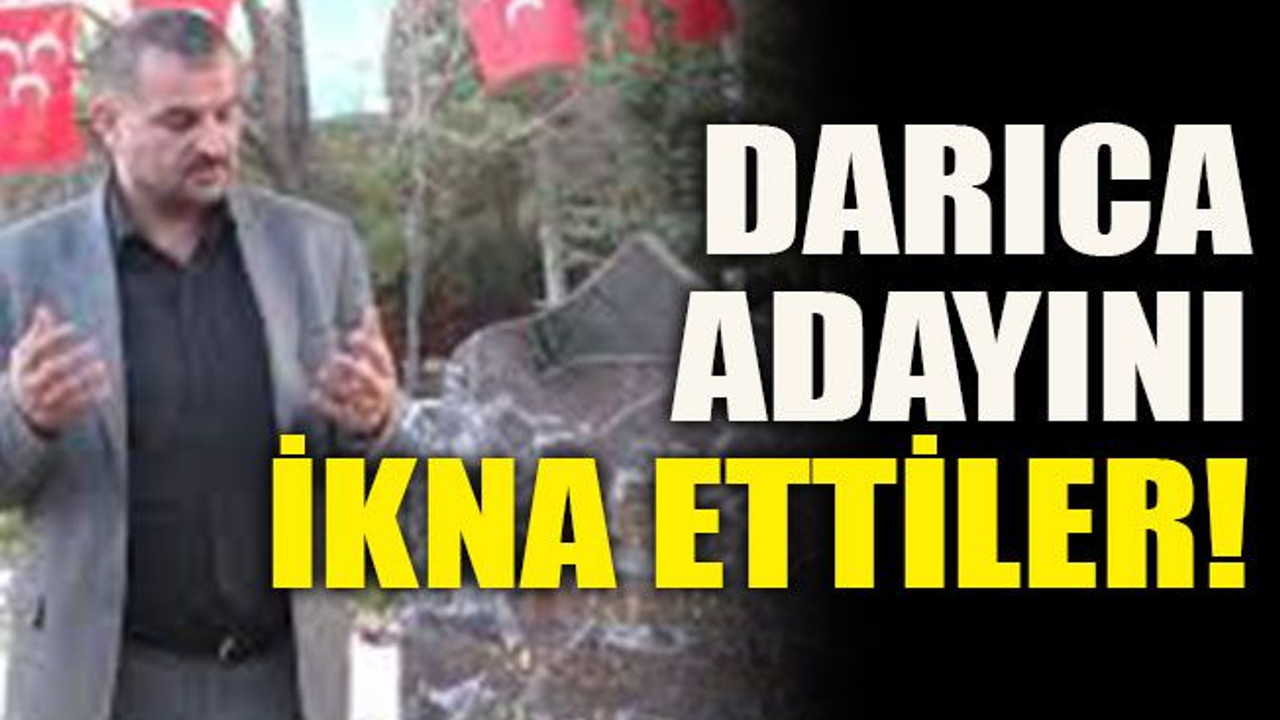 Darıca adayını ikna ettiler!