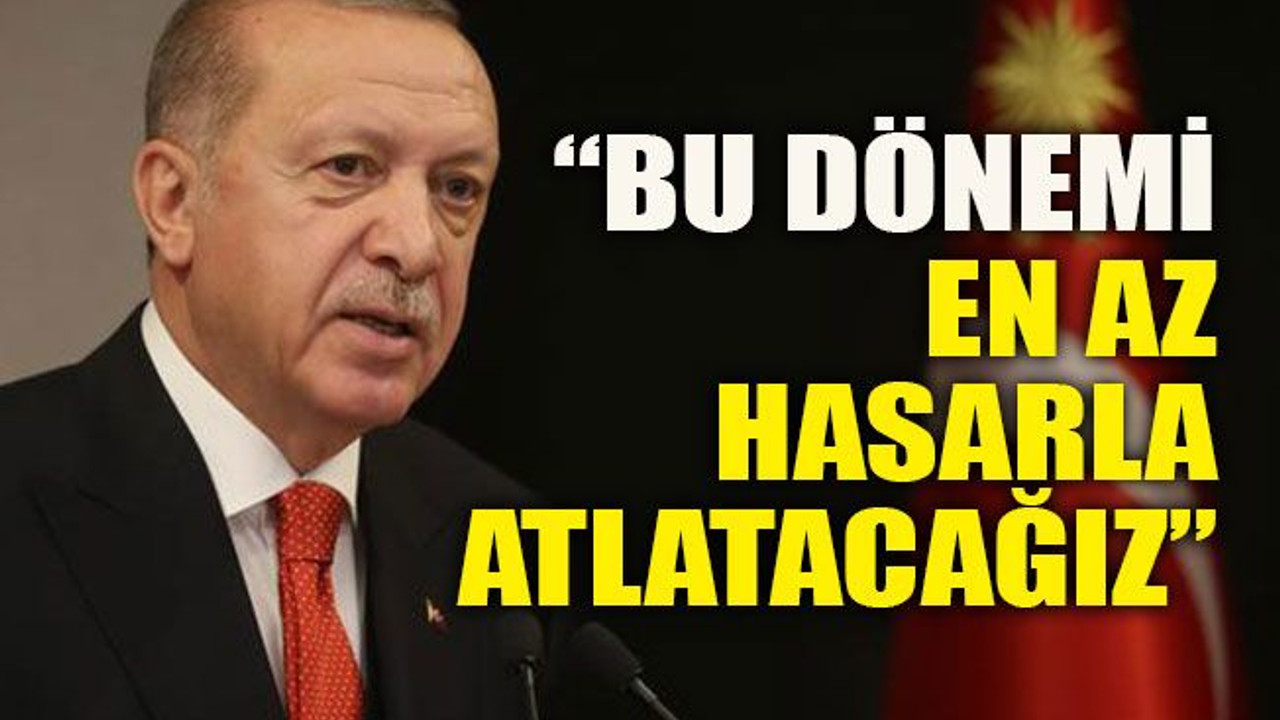 “Bu dönemi en az hasarla atlatacağız”