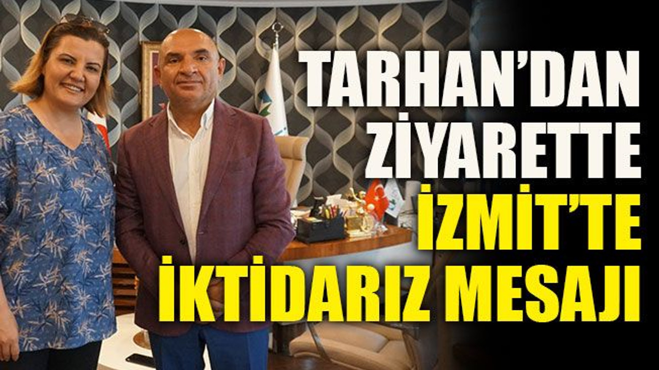 Tarhan’dan ziyarette İzmit’te iktidarız mesajı