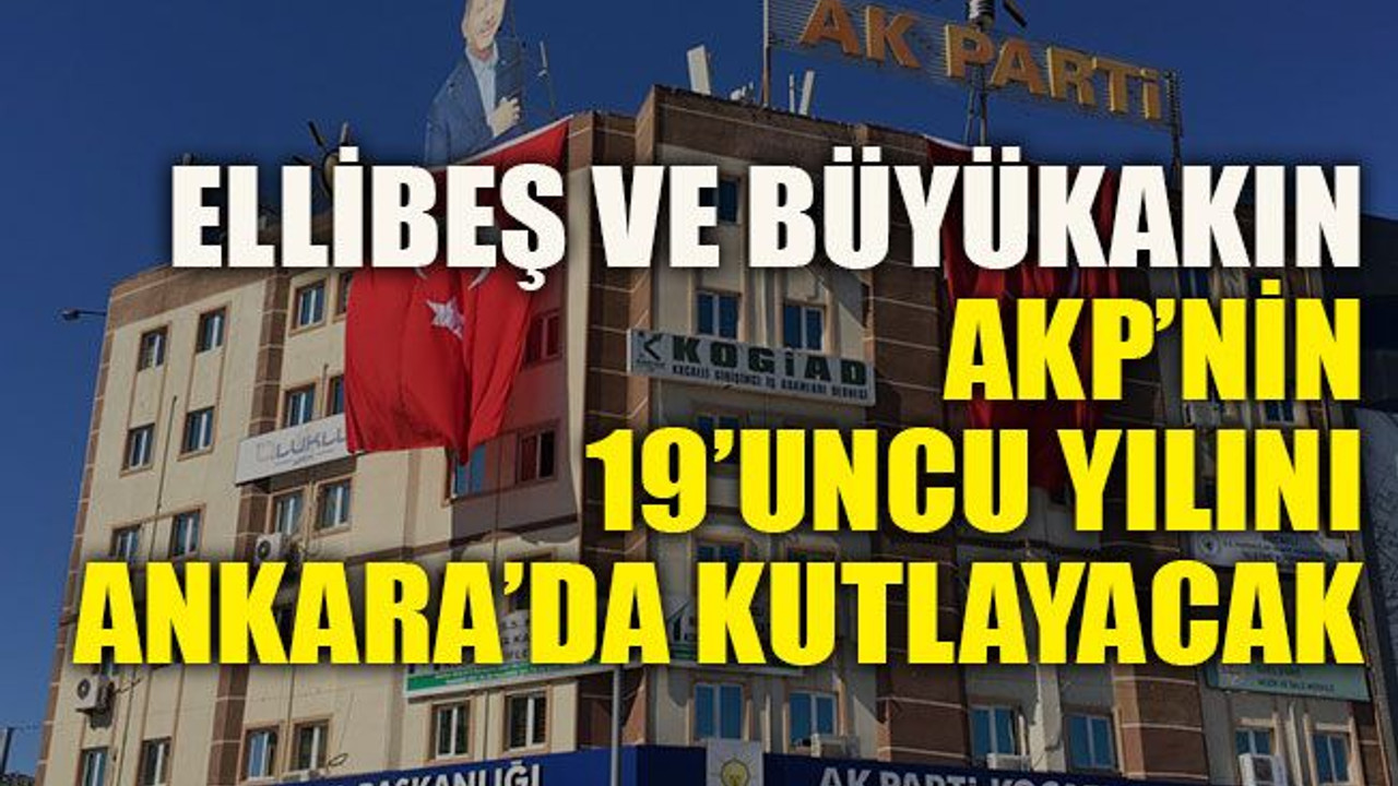 Ellibeş ve Büyükakın AKP’nin 19’uncu yılını Ankara’da kutlayacak
