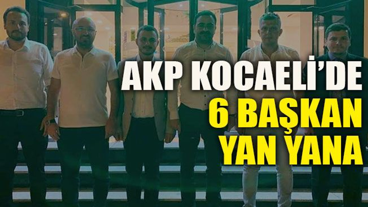 AKP Kocaeli’de 6 başkan yan yana