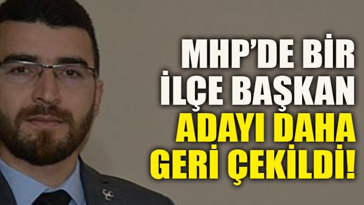 MHP’de bir ilçe başkan adayı daha geri çekildi!