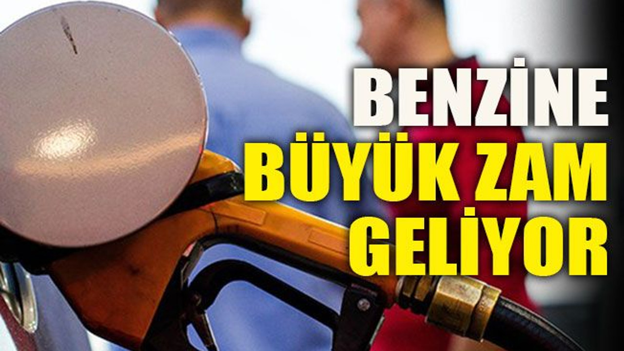 Benzine büyük zam geliyor