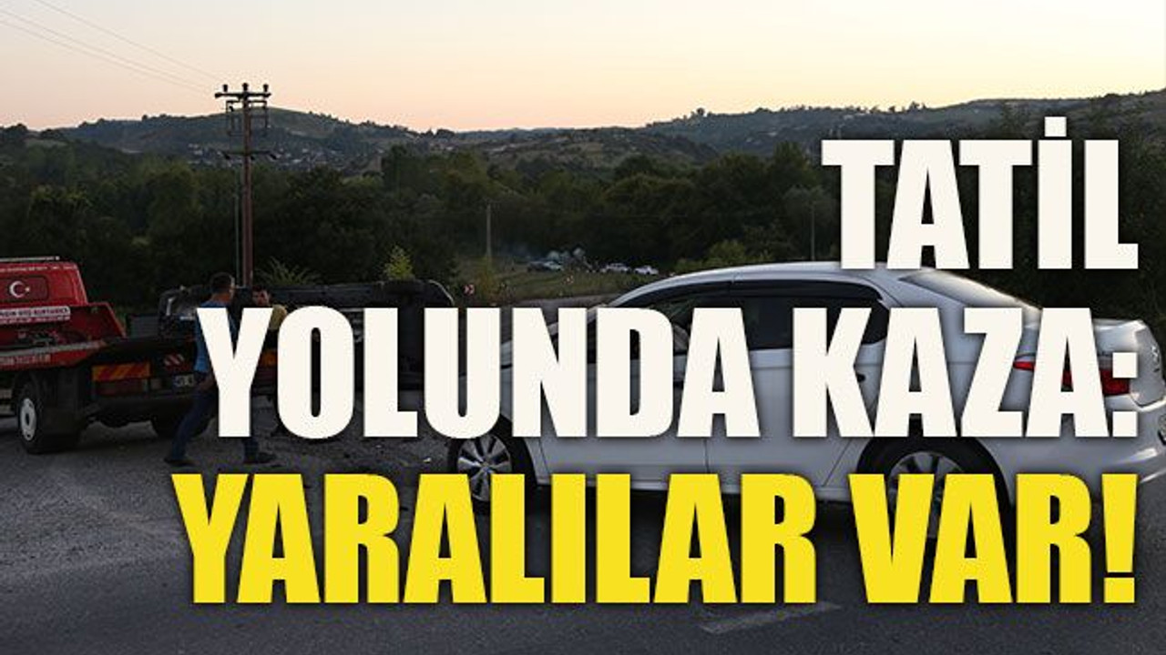 Tatil yolunda kaza: Yaralılar var!