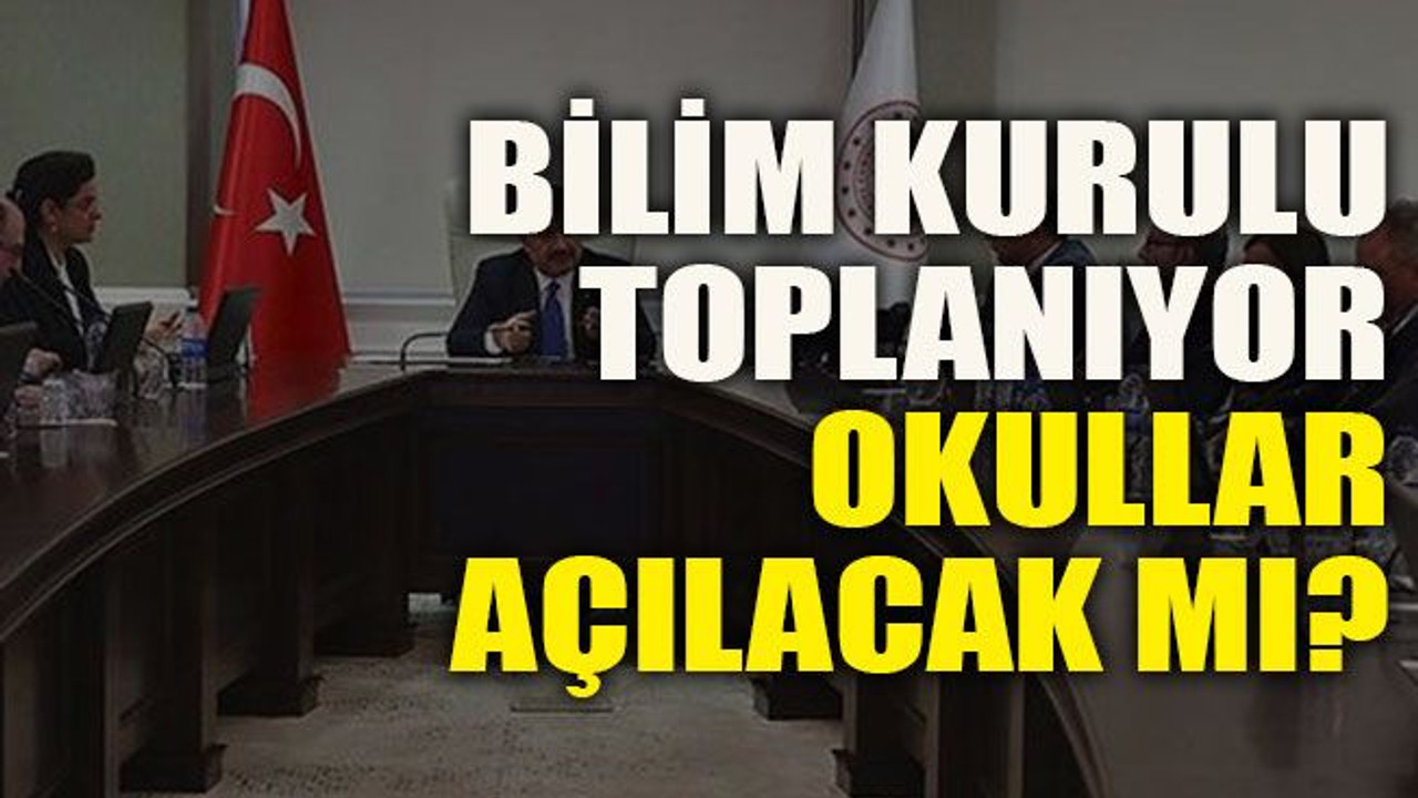 Bilim Kurulu toplanıyor: Okullar açılacak mı?