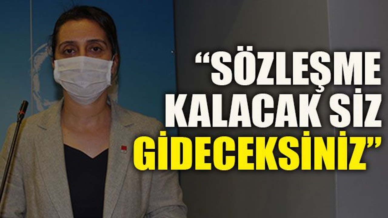 “Sözleşme kalacak siz gideceksiniz”