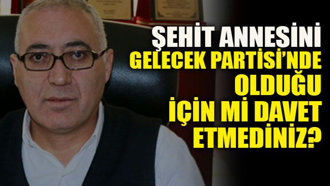 Gelecek Partisi’nde olduğu için mi davet etmediniz?
