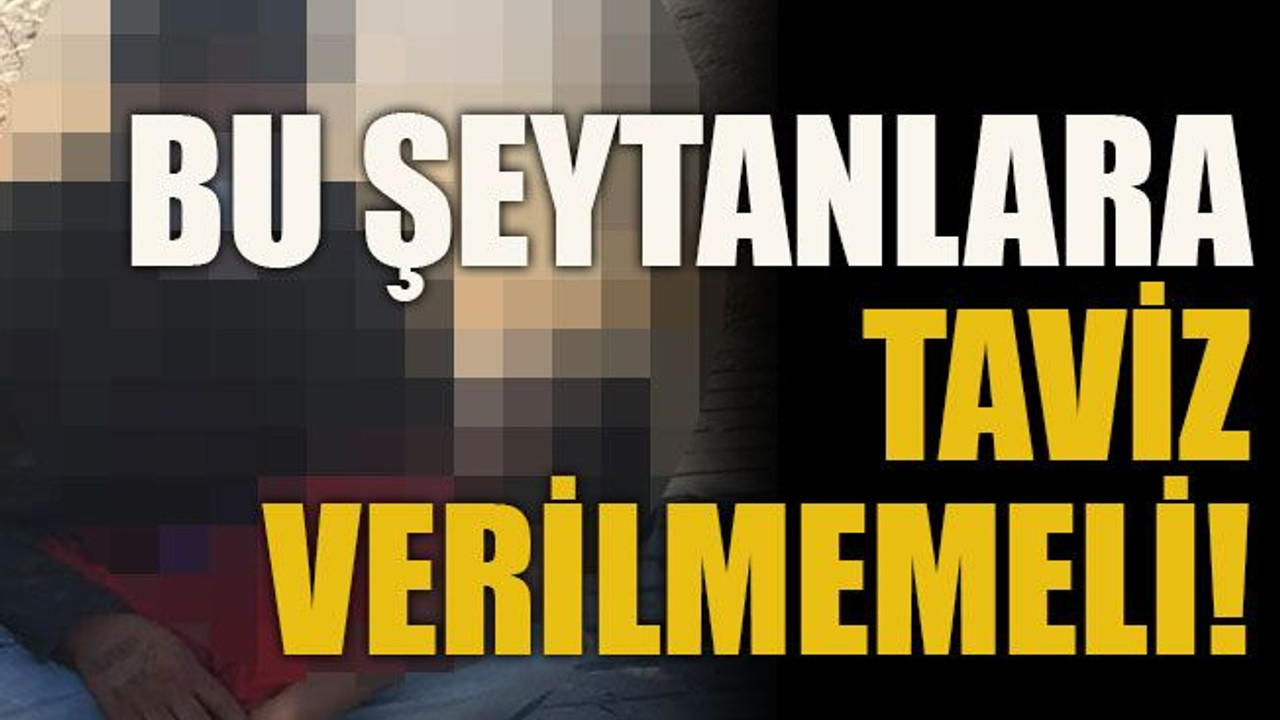 Bu şeytanlara taviz verilmemeli!