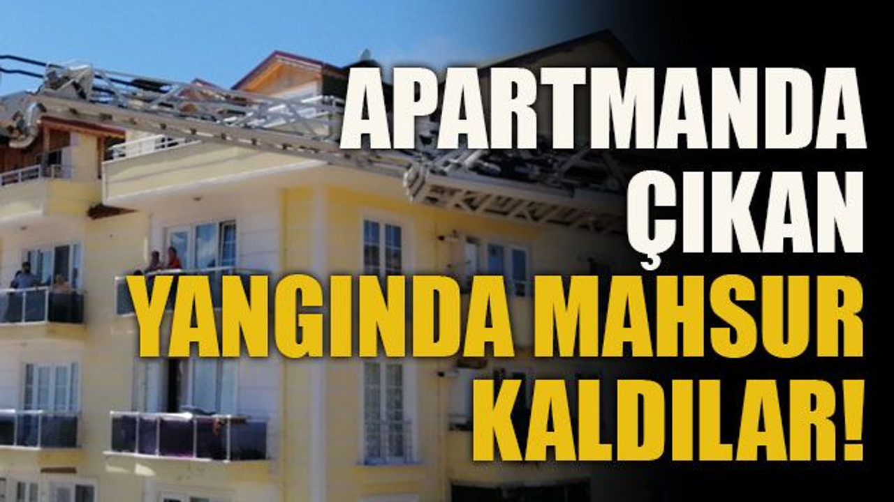 Apartmanda çıkan yangında mahsur kaldılar!