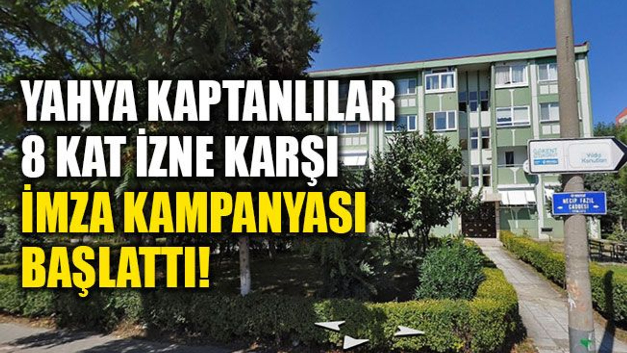 Yahya Kaptanlılar, 8 kat izne karşı imza kampanyası başlattı!