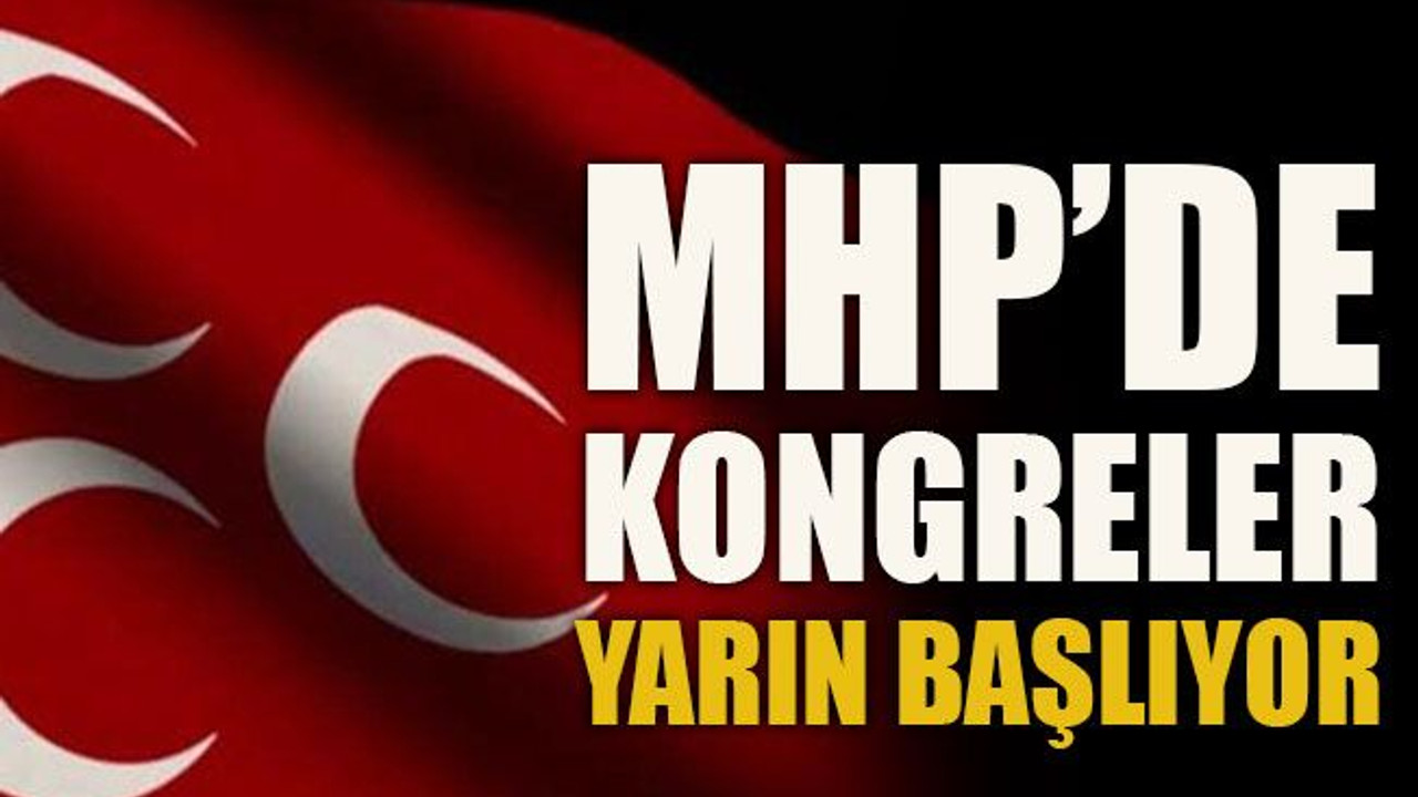 MHP’de kongreler yarın başlıyor