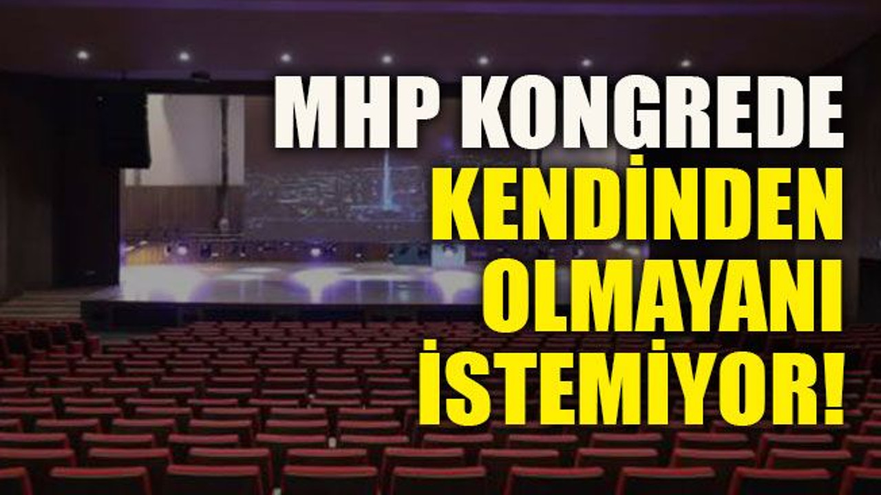 MHP kongrede kendinden olmayanı istemiyor!