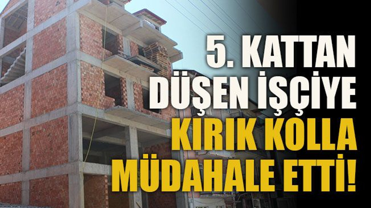 5. kattan düşen işçiye kırık kolla müdahale etti!
