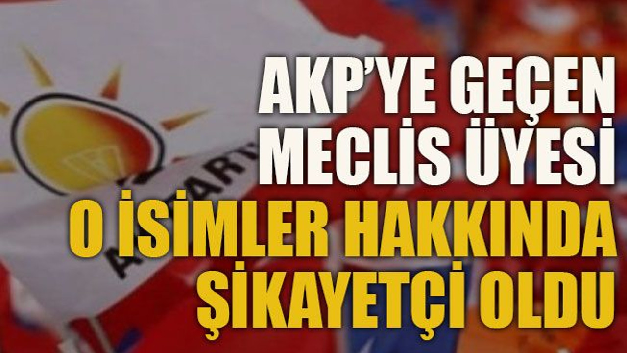 AKP’ye geçen meclis üyesi o isimler hakkında şikayetçi oldu