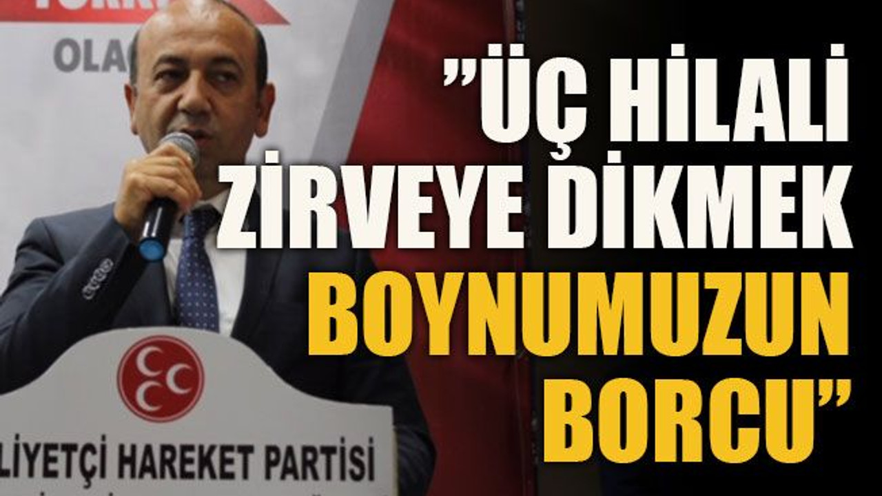 ”Üç hilali zirveye dikmek boynumuzun borcu”