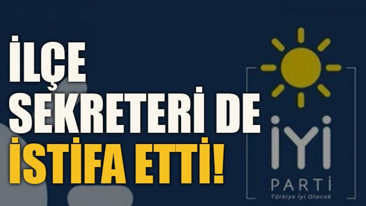 İlçe sekreteri de istifa etti!