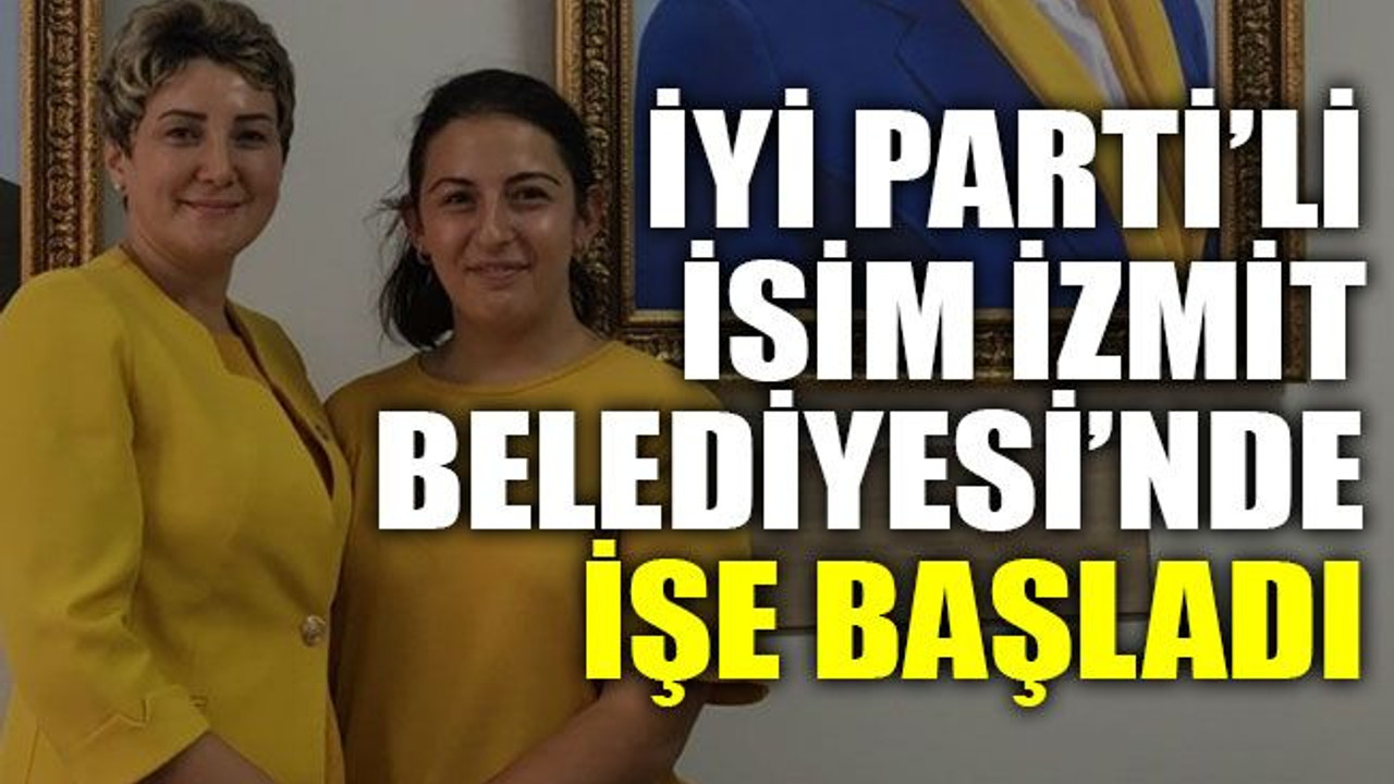 İYİ Parti’li isim İzmit Belediyesi’nde işe başladı