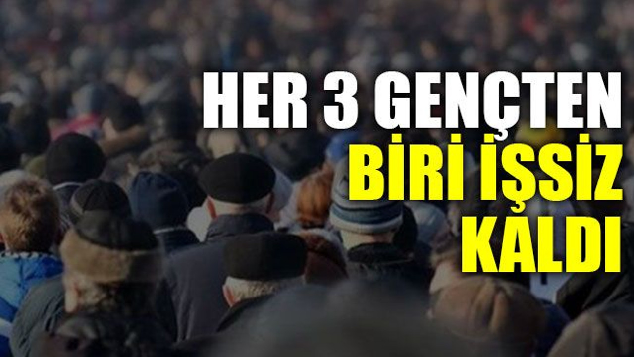 Her 3 gençten biri işsiz kaldı