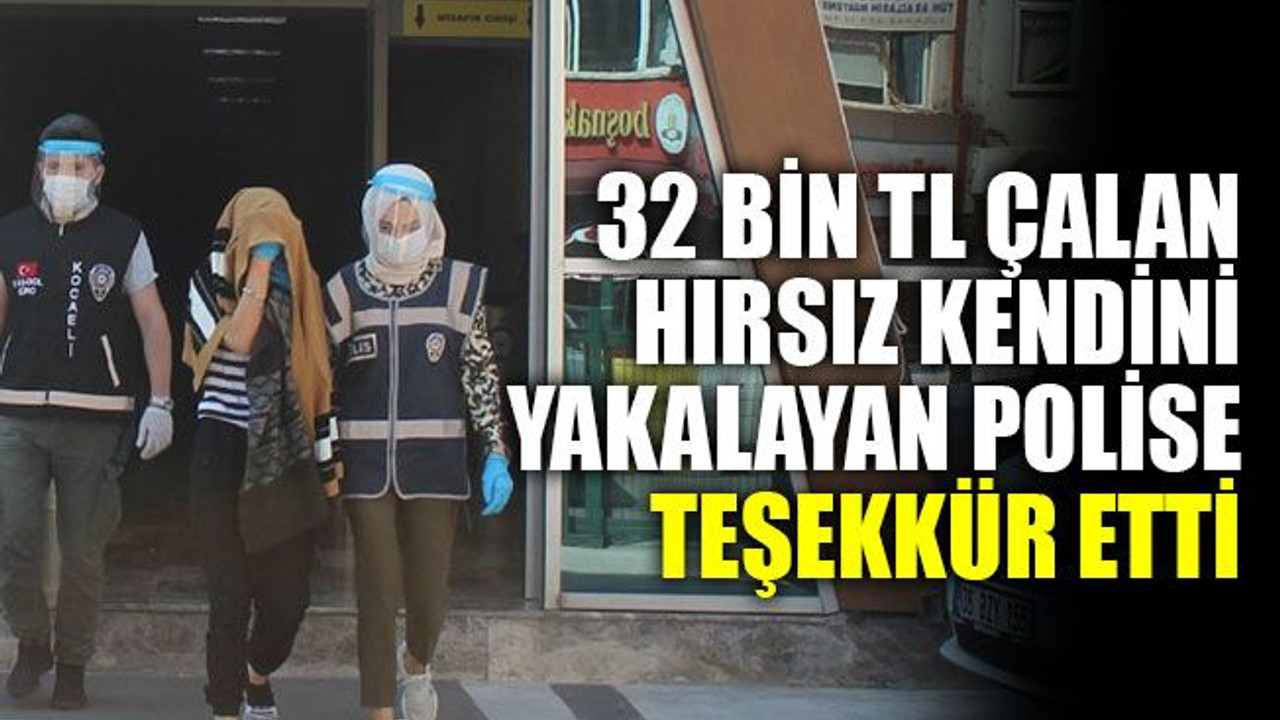 32 bin TL çalan hırsız kendini yakalayan polise teşekkür etti