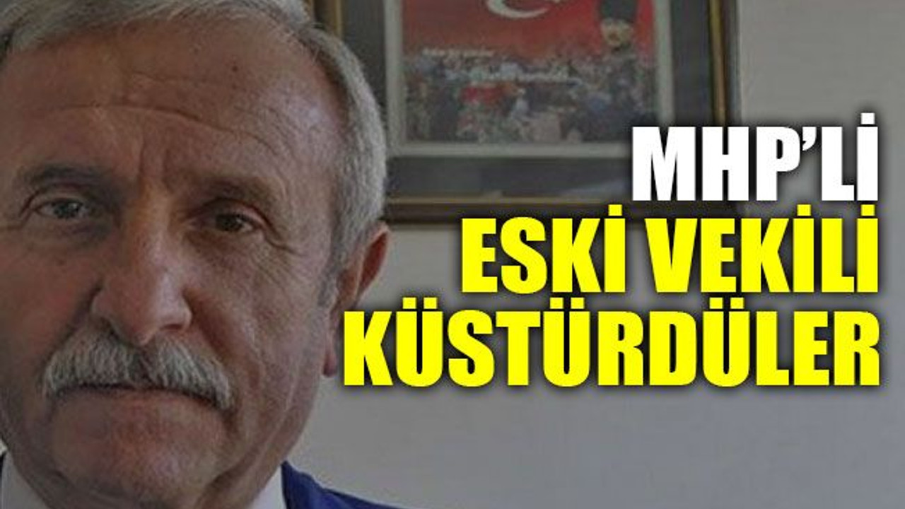 MHP’li eski vekili küstürdüler