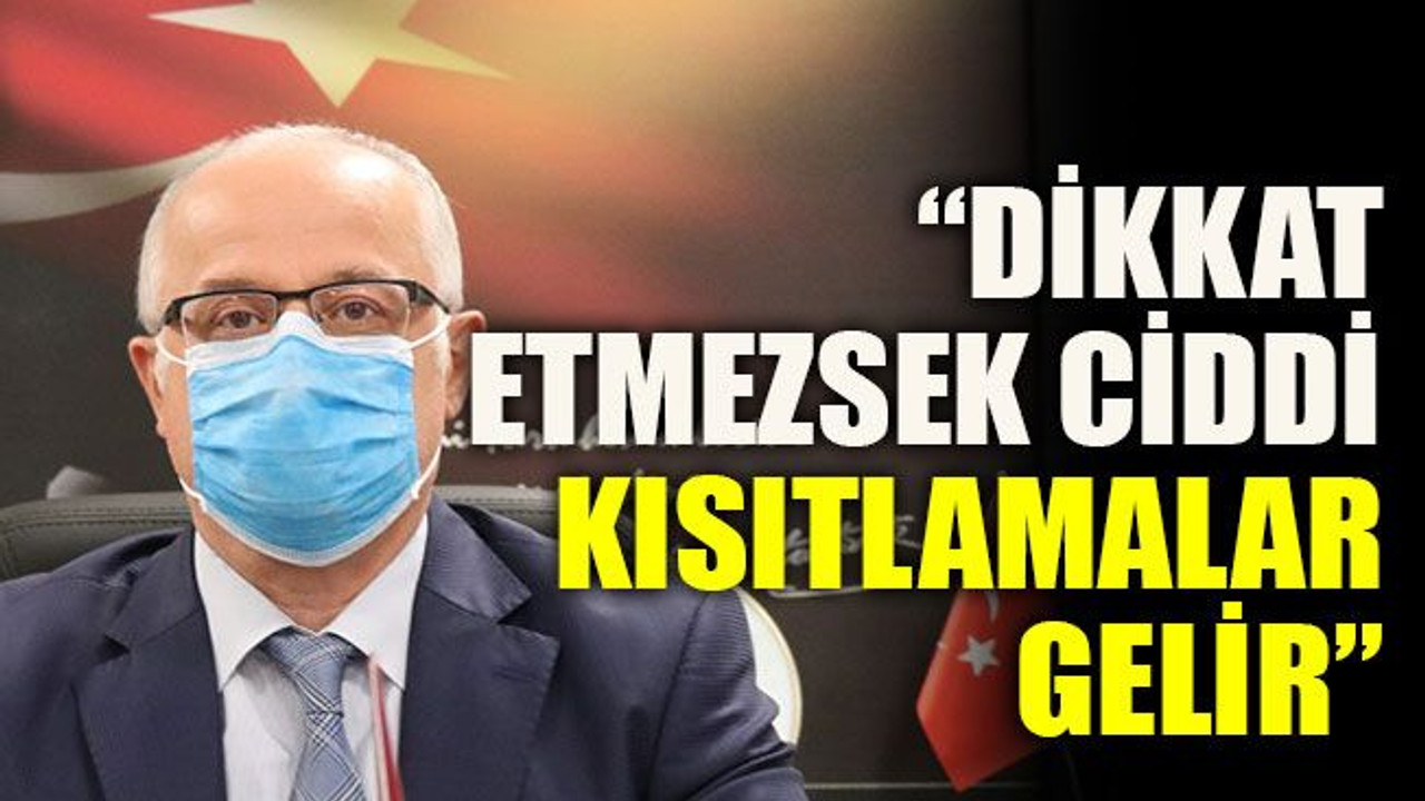 “Dikkat etmezsek ciddi kısıtlamalar gelir”