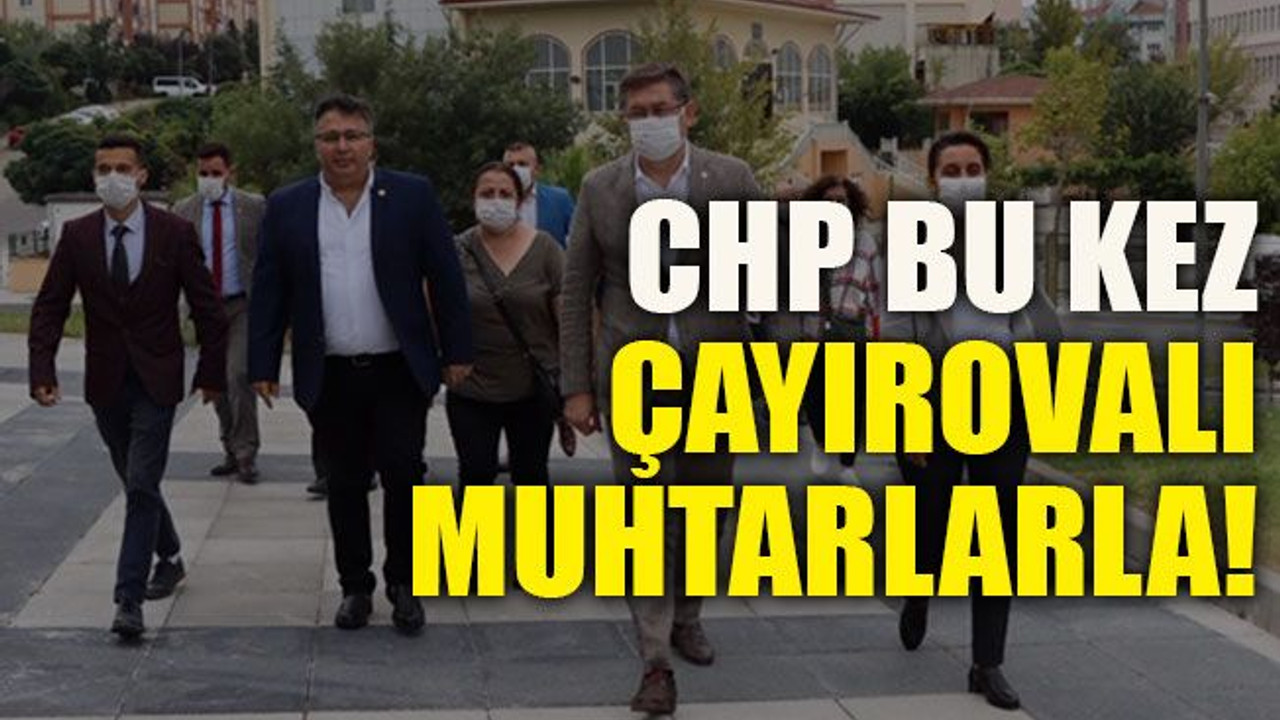 CHP bu kez Çayırovalı muhtarlarla!