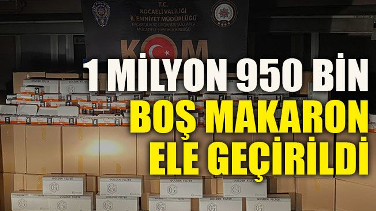 1 milyon 950 bin boş makaron ele geçirildi