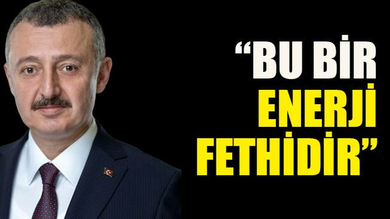 Büyükakın “Bu enerji fethidir”