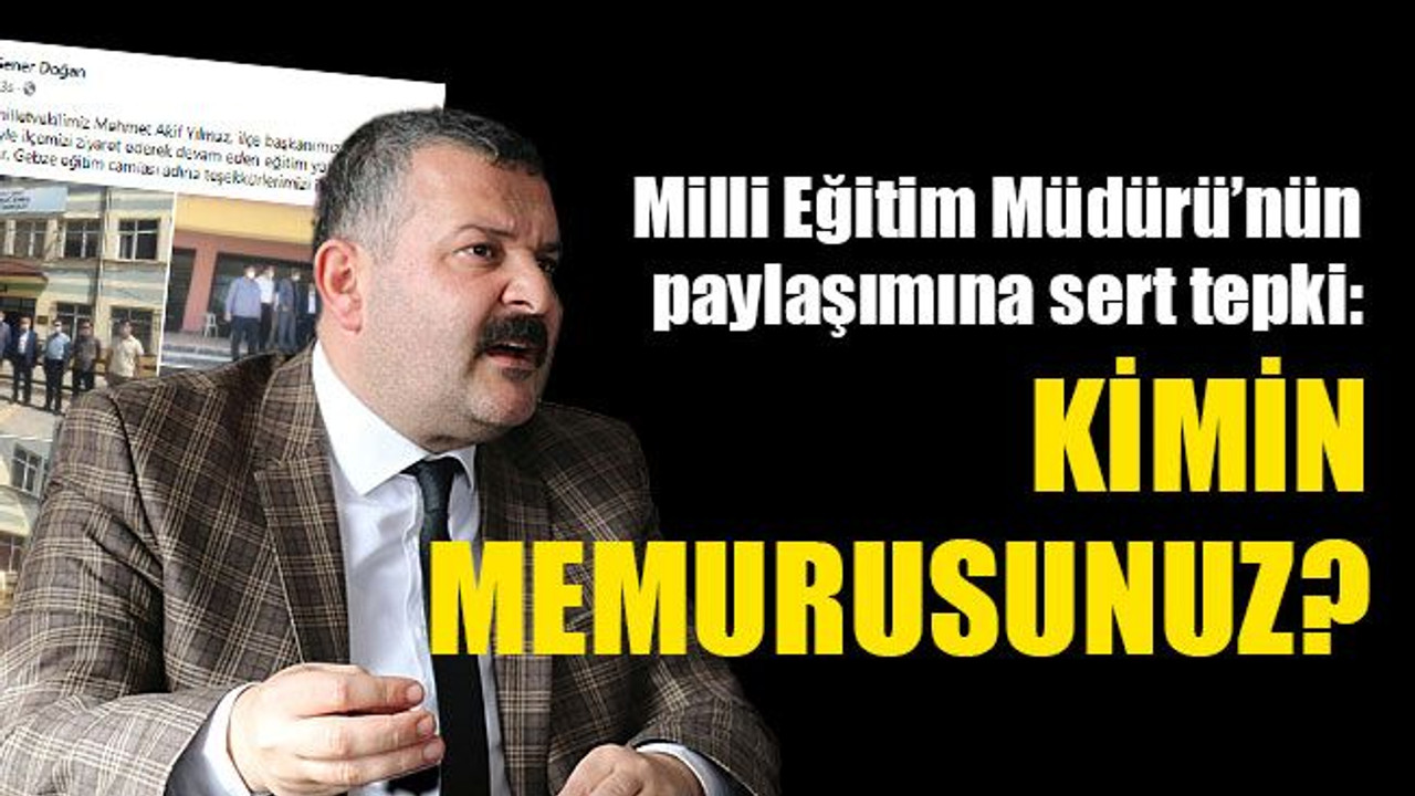 İlçe Milli Eğitim Müdürü'nün paylaşımına sert tepki: Kimin memurusunuz?