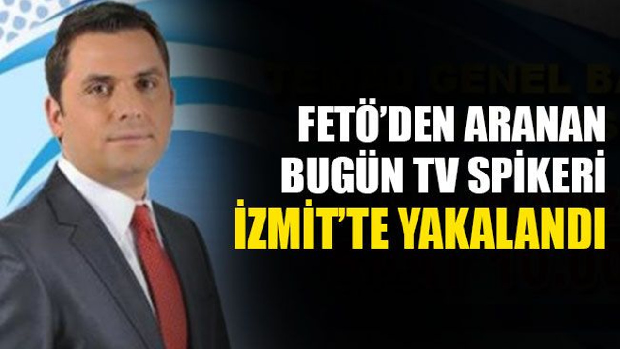 FETÖ’den aranan spiker İzmit’te yakalandı