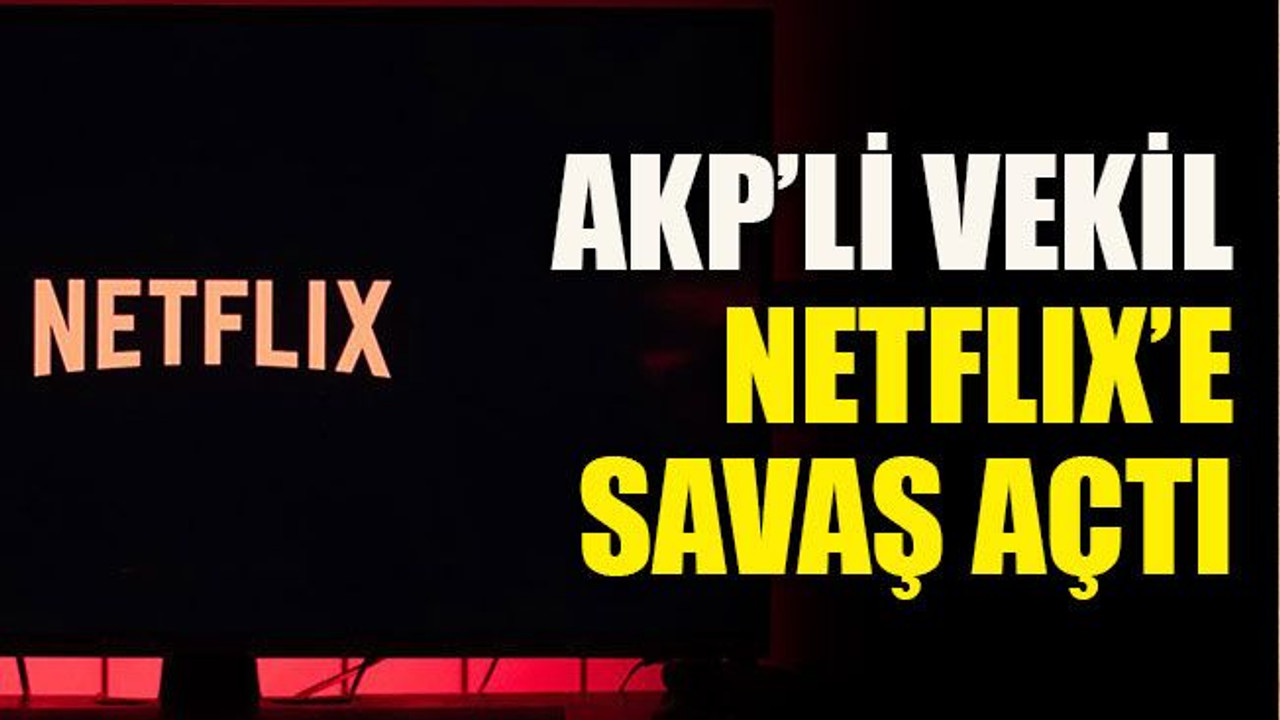 AKP’li vekil Netflix’e savaş açtı