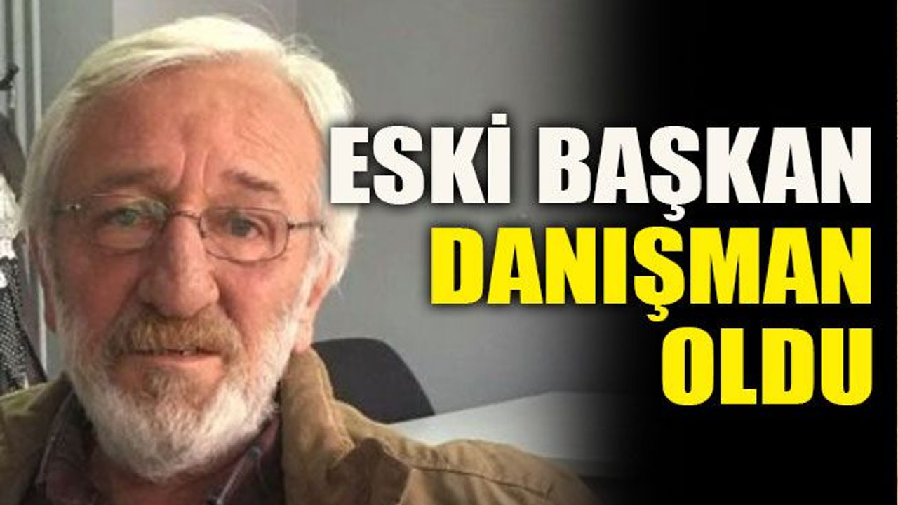 Eski Başkan danışman oldu