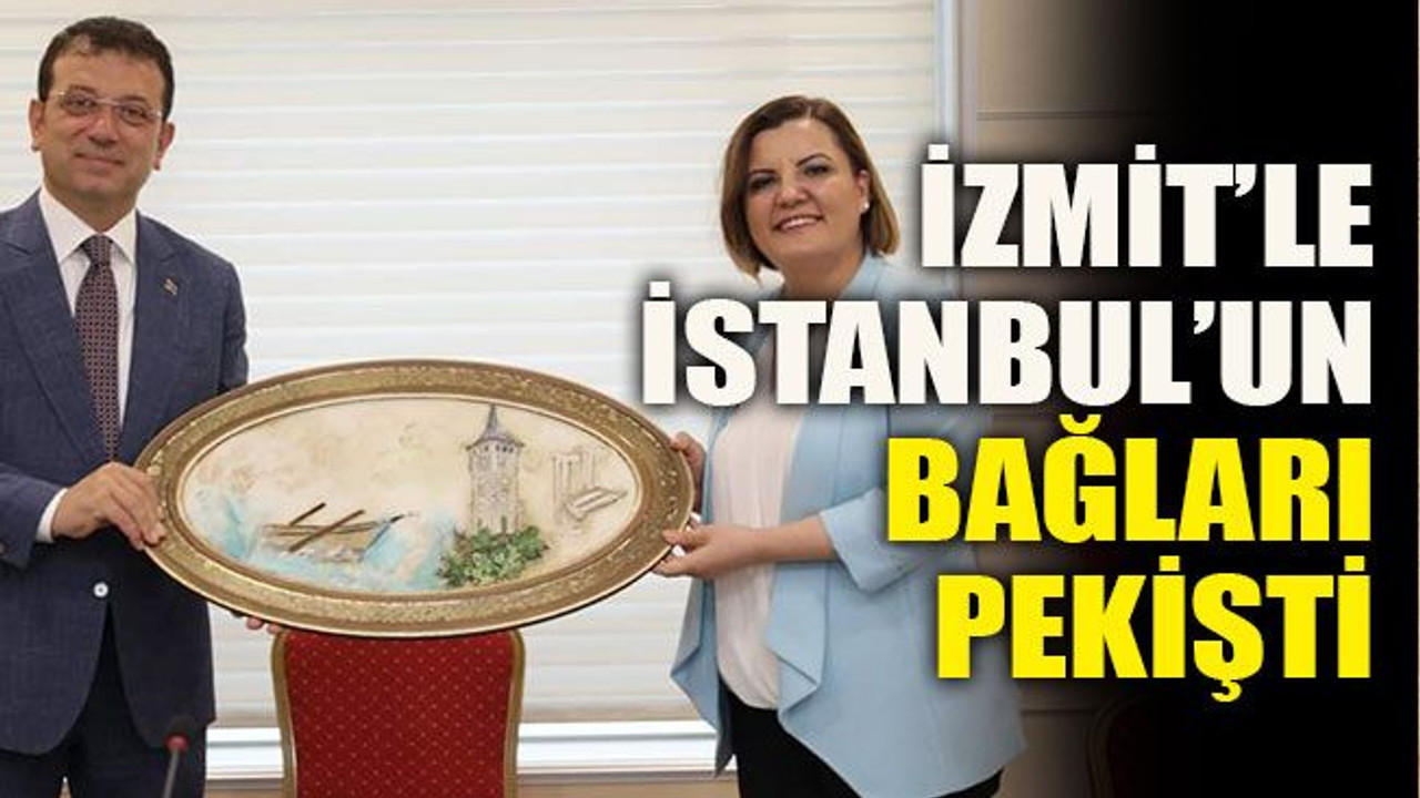 İzmit’le İstanbul’un bağları pekişti