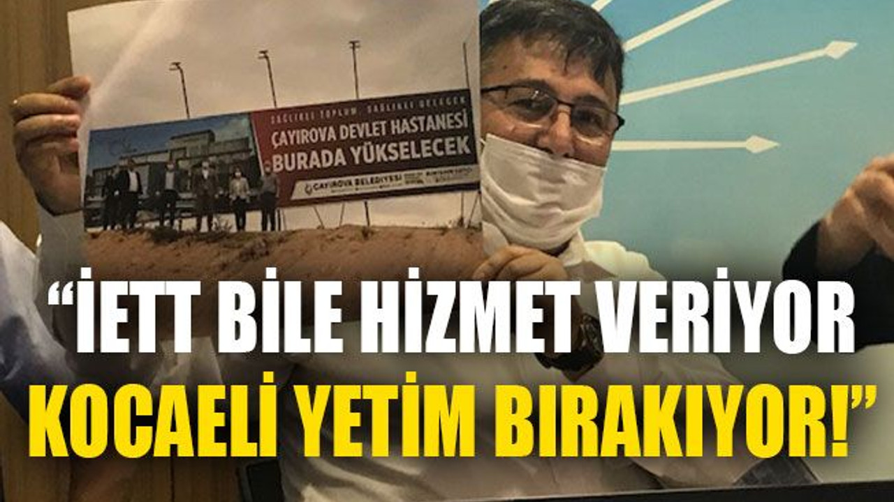 "İETT bile hizmet veriyor, Kocaeli yetim bırakıyor!"