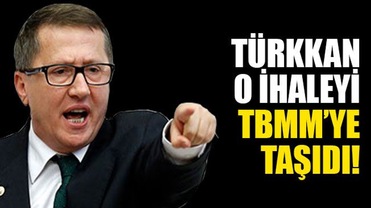 Türkkan, sessiz sedasız yapılan ihaleyi Meclis’e taşıdı
