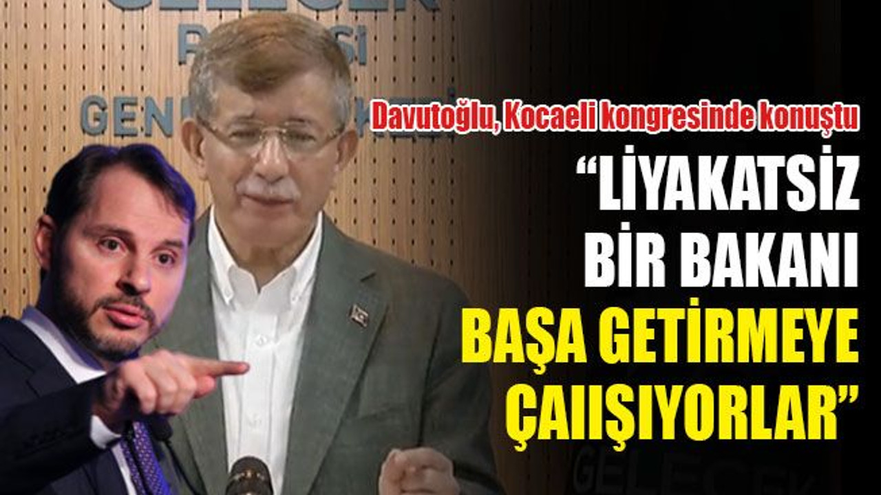 Davutoğlu: Liyakatsiz bir bakanı başa getirmeye çaIışıyorlar