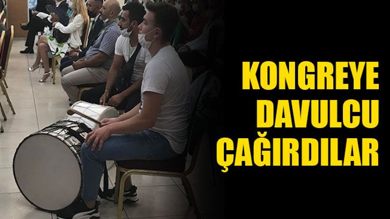 Kongreye davulcu çağırdılar
