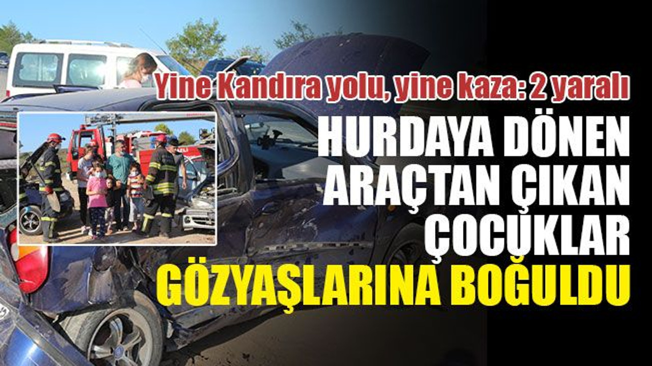 Yine Kandıra yolu, yine kaza... Hurdaya dönen araçtan çıkan çocuklar gözyaşlarına boğuldu