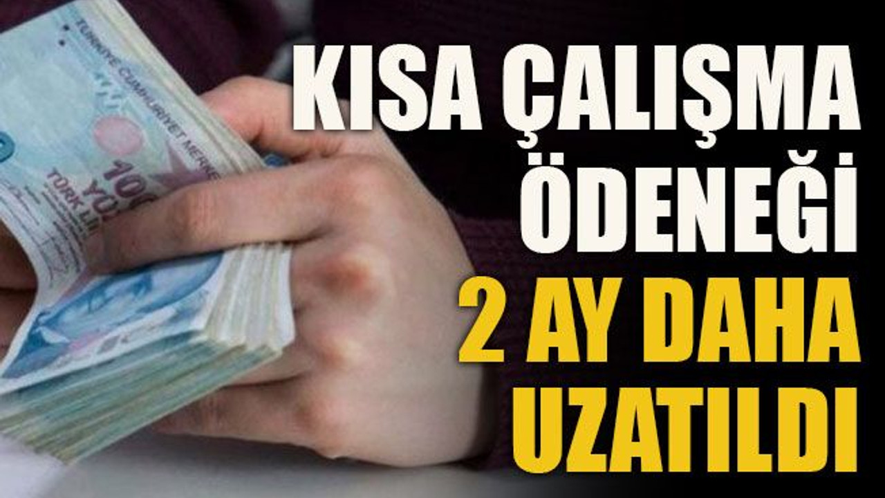 Kısa çalışma ödeneği 2 ay daha uzatıldı