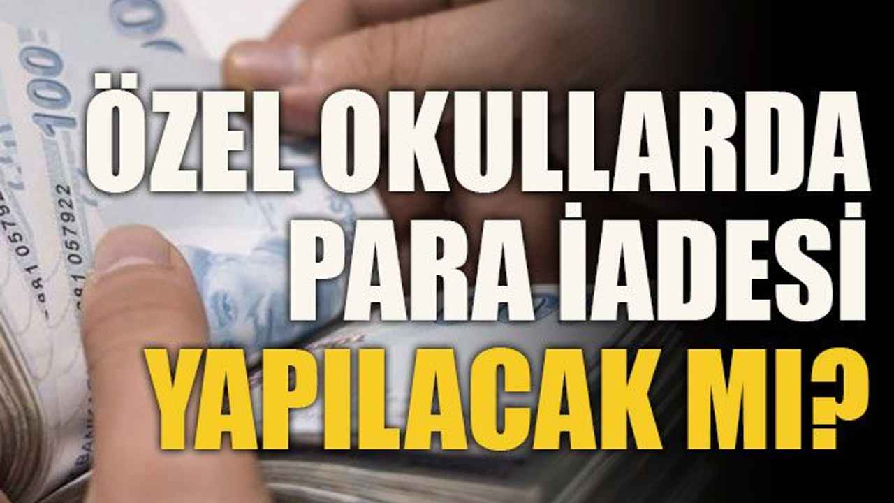 Özel okullarda para iadesi yapılacak mı?