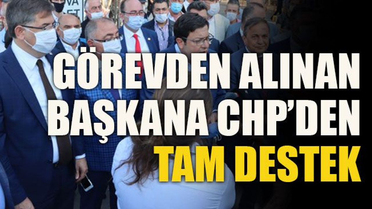 Görevden alınan başkana CHP’den tam destek