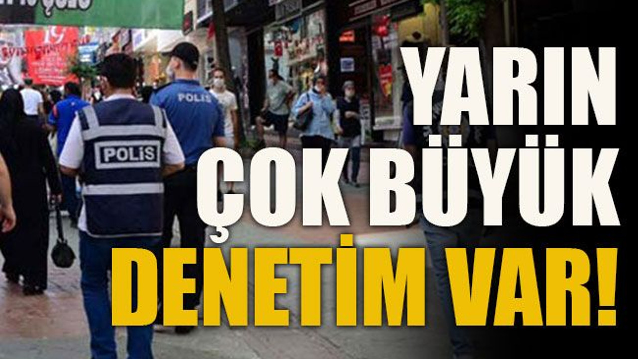 Yarın çok büyük denetim var!