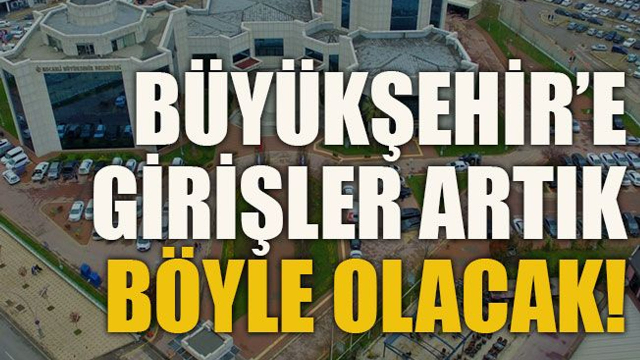 Büyükşehir’e girişler artık böyle olacak!