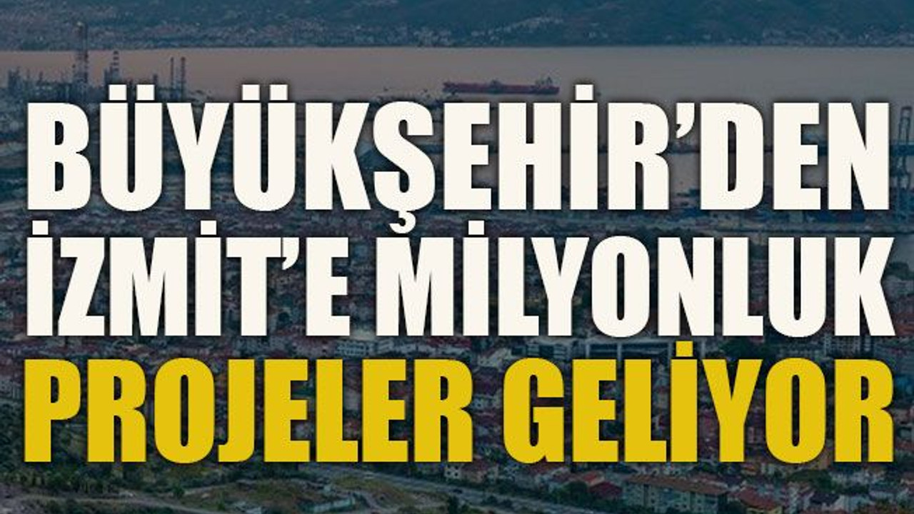 Büyükşehir’den İzmit’e milyonluk projeler geliyor