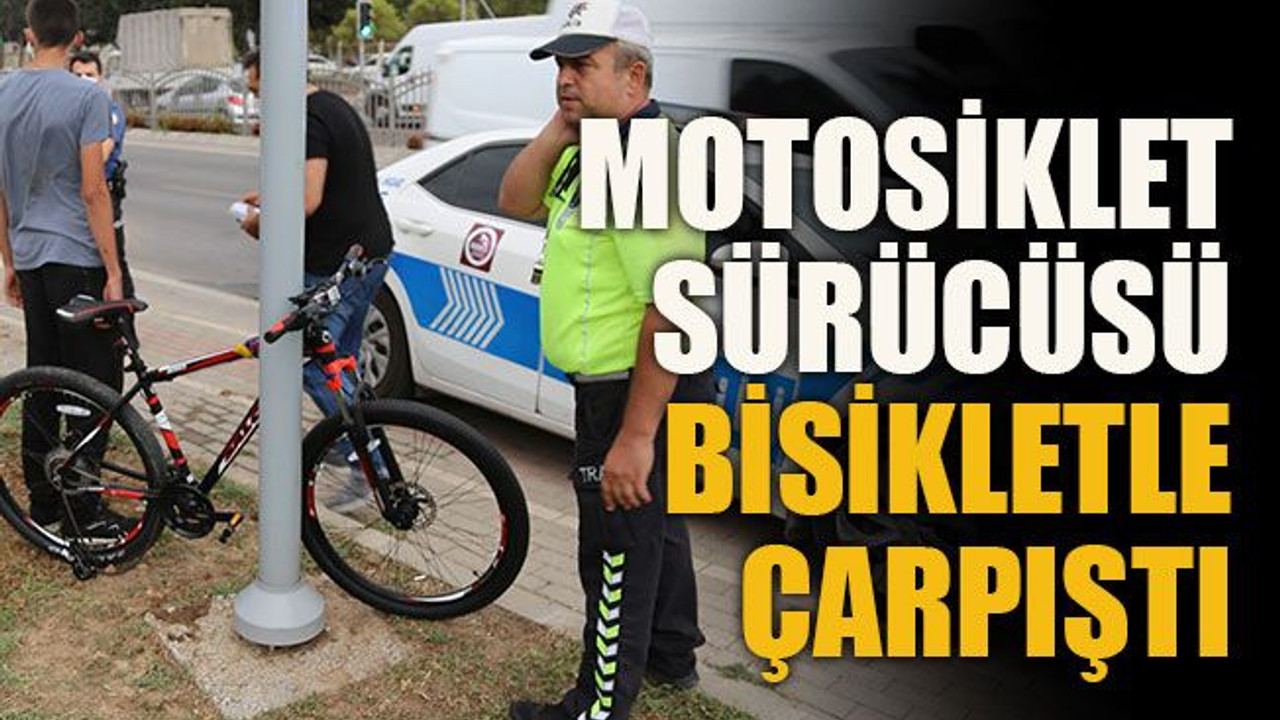 Motosiklet sürücüsü bisikletle çarpıştı