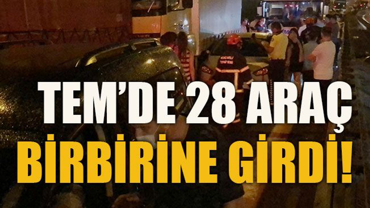 TEM’de 28 araç birbirine girdi!