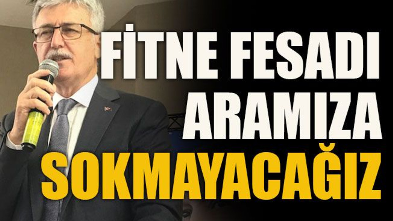 Fitne fesadı aramıza sokmayacağız